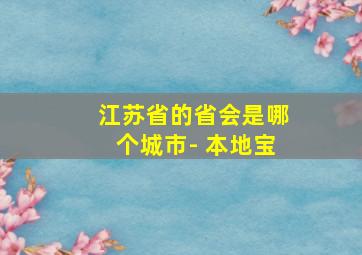 江苏省的省会是哪个城市- 本地宝